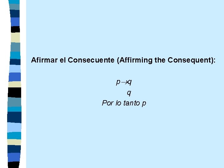 Afirmar el Consecuente (Affirming the Consequent): p q q Por lo tanto p 