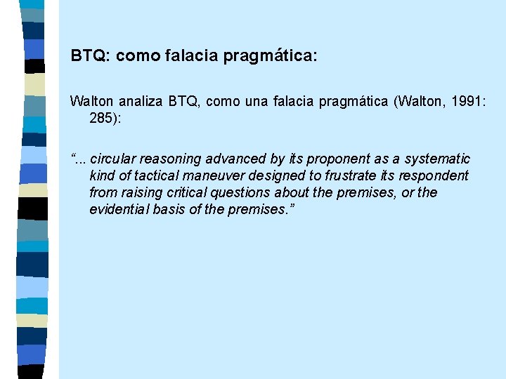 BTQ: como falacia pragmática: Walton analiza BTQ, como una falacia pragmática (Walton, 1991: 285):