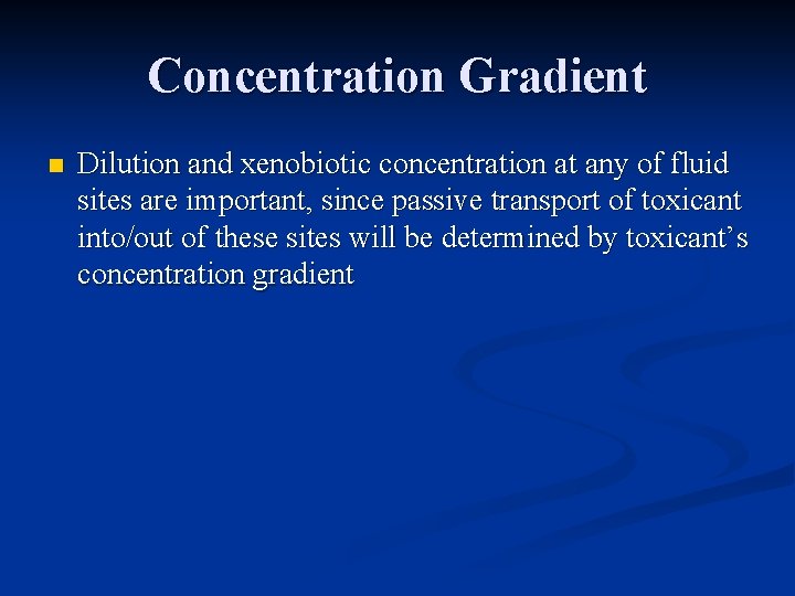 Concentration Gradient n Dilution and xenobiotic concentration at any of fluid sites are important,