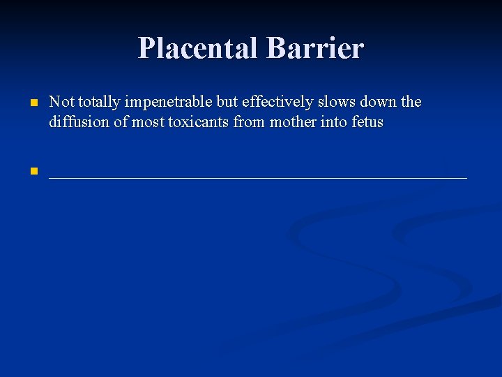 Placental Barrier n Not totally impenetrable but effectively slows down the diffusion of most