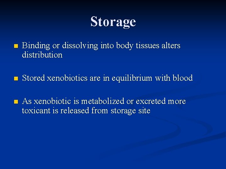 Storage n Binding or dissolving into body tissues alters distribution n Stored xenobiotics are