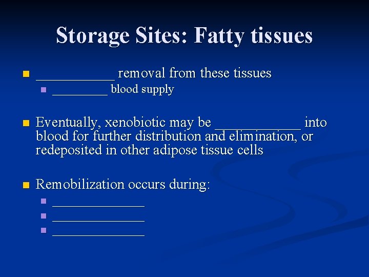 Storage Sites: Fatty tissues n ______ removal from these tissues n _____ blood supply