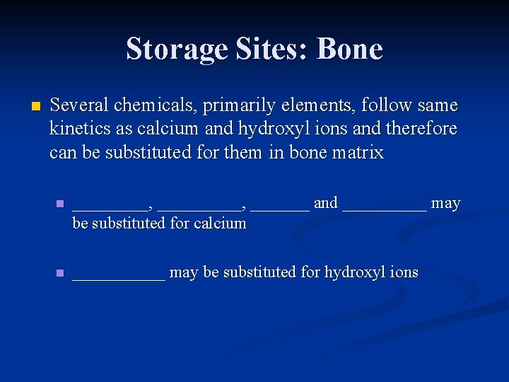 Storage Sites: Bone n Several chemicals, primarily elements, follow same kinetics as calcium and