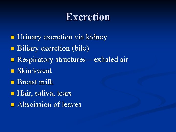 Excretion Urinary excretion via kidney n Biliary excretion (bile) n Respiratory structures—exhaled air n