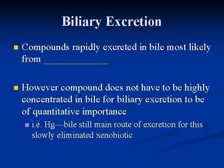 Biliary Excretion n Compounds rapidly excreted in bile most likely from _______ n However