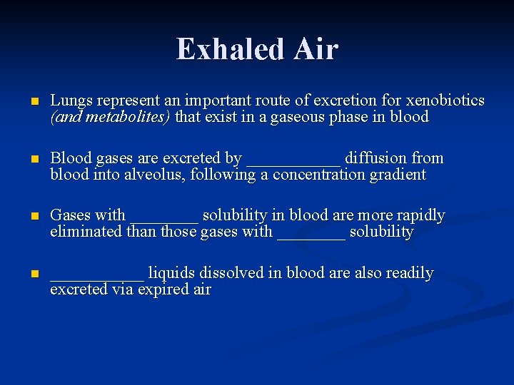 Exhaled Air n Lungs represent an important route of excretion for xenobiotics (and metabolites)