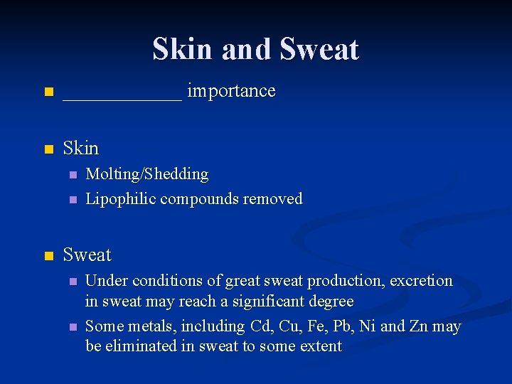 Skin and Sweat n ______ importance n Skin n Molting/Shedding Lipophilic compounds removed Sweat