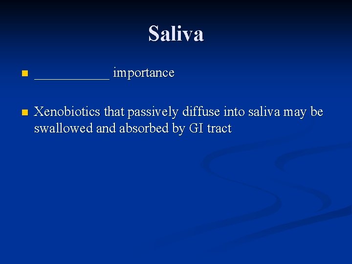 Saliva n ______ importance n Xenobiotics that passively diffuse into saliva may be swallowed