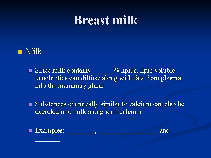 Breast milk n Milk: n Since milk contains ______% lipids, lipid soluble xenobiotics can