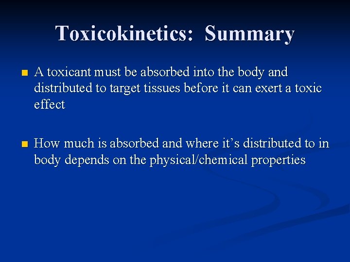 Toxicokinetics: Summary n A toxicant must be absorbed into the body and distributed to