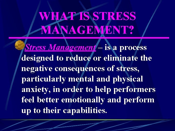 WHAT IS STRESS MANAGEMENT? Stress Management – is a process designed to reduce or