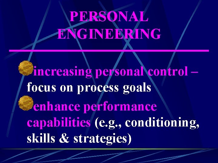 PERSONAL ENGINEERING increasing personal control – focus on process goals enhance performance capabilities (e.