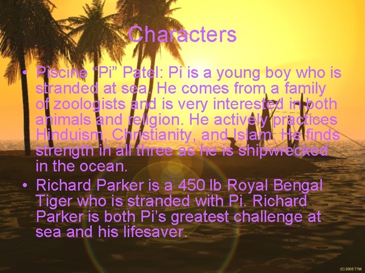 Characters • Piscine “Pi” Patel: Pi is a young boy who is stranded at