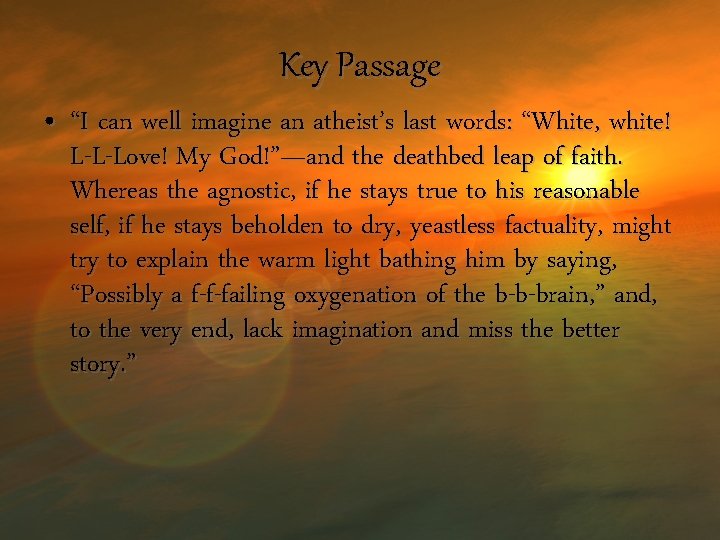 Key Passage • “I can well imagine an atheist’s last words: “White, white! L-L-Love!