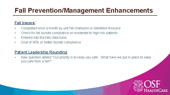 Fall Prevention/Management Enhancements Fall tracers: • • Completed once a month by unit fall