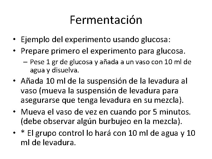 Fermentación • Ejemplo del experimento usando glucosa: • Prepare primero el experimento para glucosa.