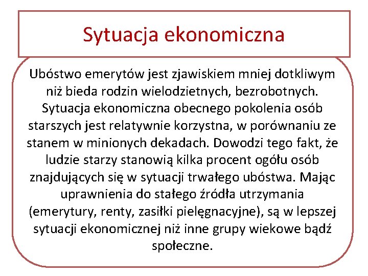 Sytuacja ekonomiczna Ubóstwo emerytów jest zjawiskiem mniej dotkliwym niż bieda rodzin wielodzietnych, bezrobotnych. Sytuacja