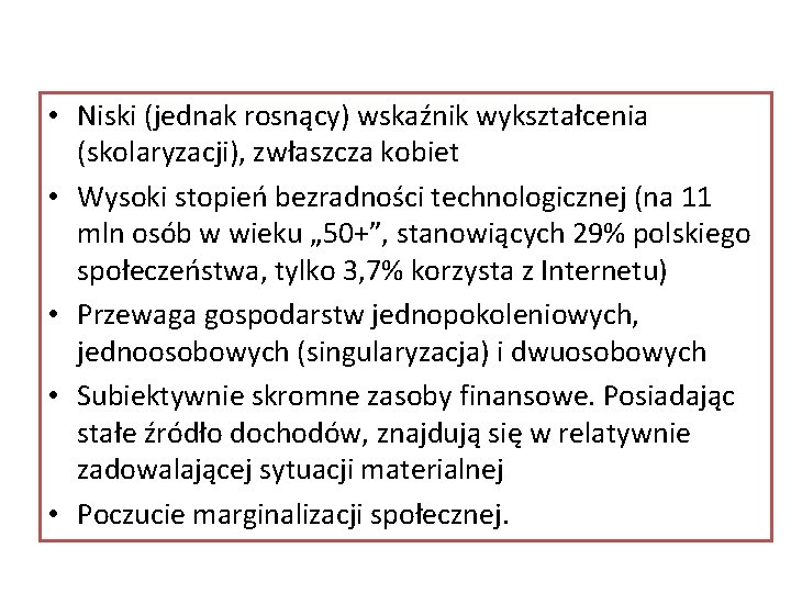 Najstarsi Polacy są grupą o szczególnych cechach: • Niski (jednak rosnący) wskaźnik wykształcenia (skolaryzacji),