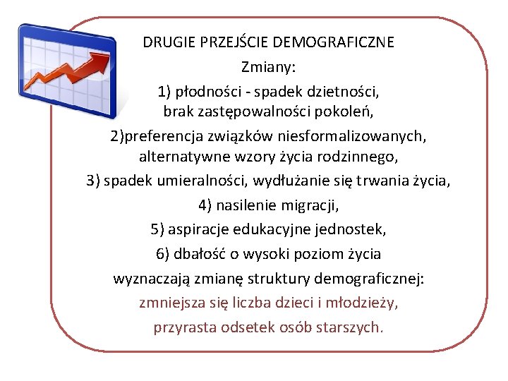 DRUGIE PRZEJŚCIE DEMOGRAFICZNE Zmiany: 1) płodności - spadek dzietności, brak zastępowalności pokoleń, 2)preferencja związków