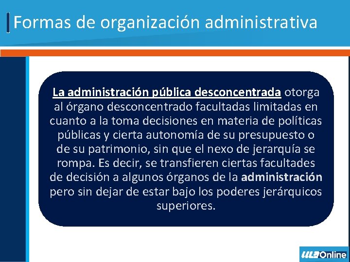 Formas de organización administrativa La administración pública desconcentrada otorga al órgano desconcentrado facultadas limitadas