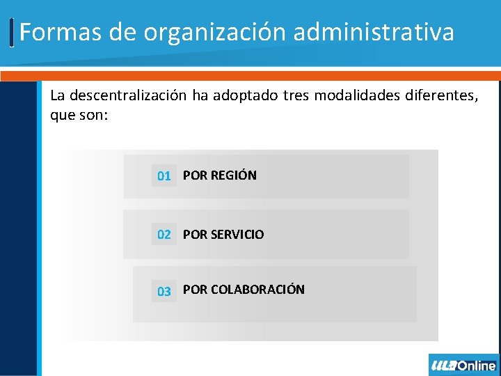 Formas de organización administrativa La descentralización ha adoptado tres modalidades diferentes, que son: 01