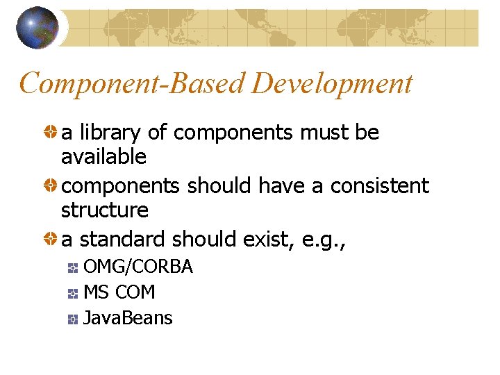 Component-Based Development a library of components must be available components should have a consistent