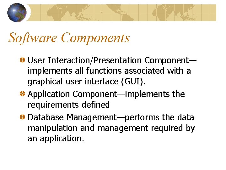 Software Components User Interaction/Presentation Component— implements all functions associated with a graphical user interface Software Components User Interaction/Presentation Component— implements all functions associated with a graphical user interface