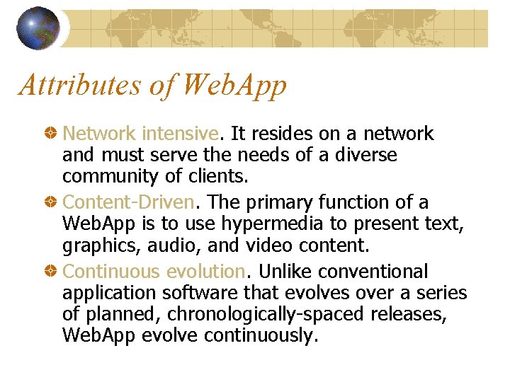 Attributes of Web. App Network intensive. It resides on a network and must serve