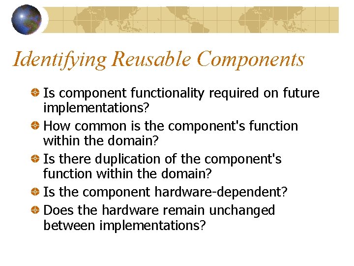 Identifying Reusable Components Is component functionality required on future implementations? How common is the