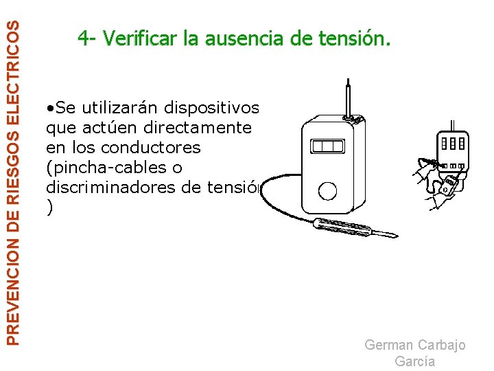PREVENCION DE RIESGOS ELECTRICOS 4 - Verificar la ausencia de tensión. • Se utilizarán