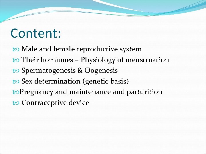 Content: Male and female reproductive system Their hormones – Physiology of menstruation Spermatogenesis &