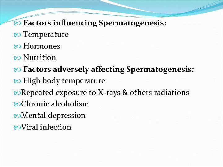  Factors influencing Spermatogenesis: Temperature Hormones Nutrition Factors adversely affecting Spermatogenesis: High body temperature