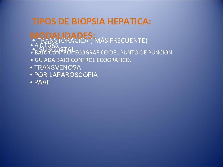 TIPOS DE BIOPSIA HEPATICA: MODALIDADES: • TRANSTORACICA ( MÁS FRECUENTE) • A CIEGAS SUBCOSTAL