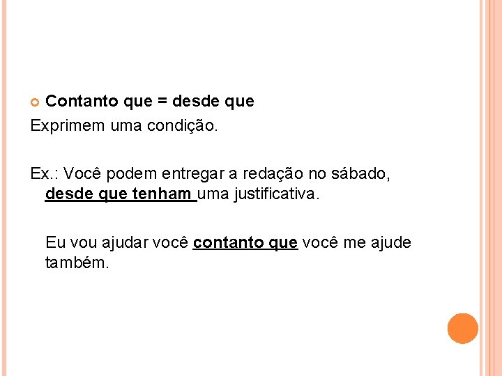 Contanto que = desde que Exprimem uma condição. Ex. : Você podem entregar a