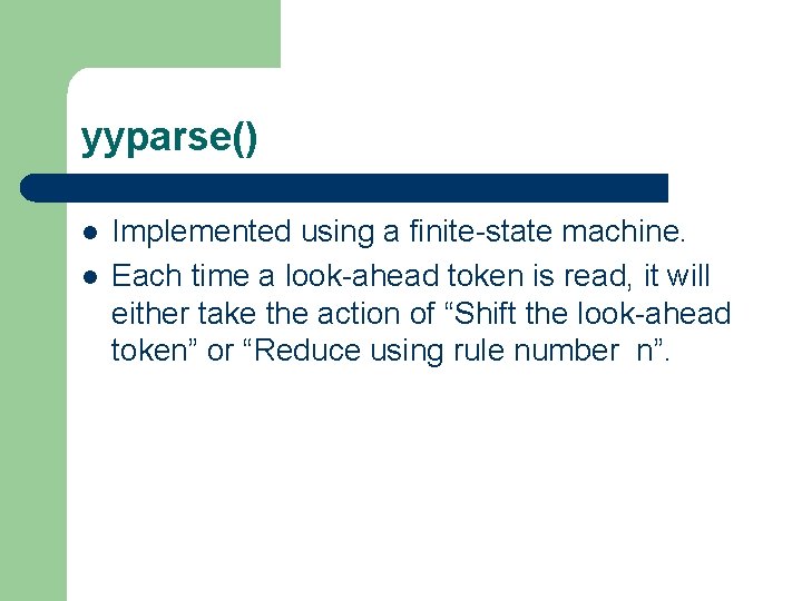 yyparse() l l Implemented using a finite-state machine. Each time a look-ahead token is