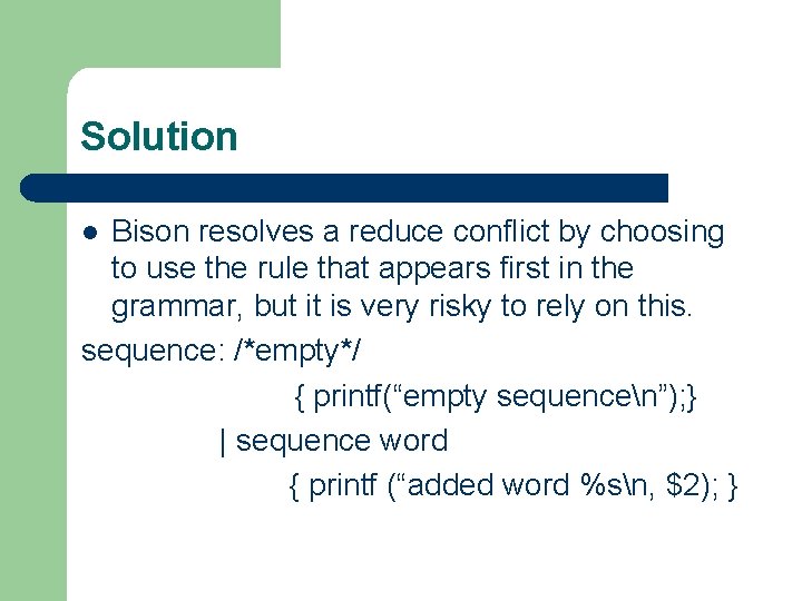Solution Bison resolves a reduce conflict by choosing to use the rule that appears