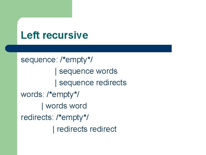 Left recursive sequence: /*empty*/ | sequence words | sequence redirects words: /*empty*/ | words