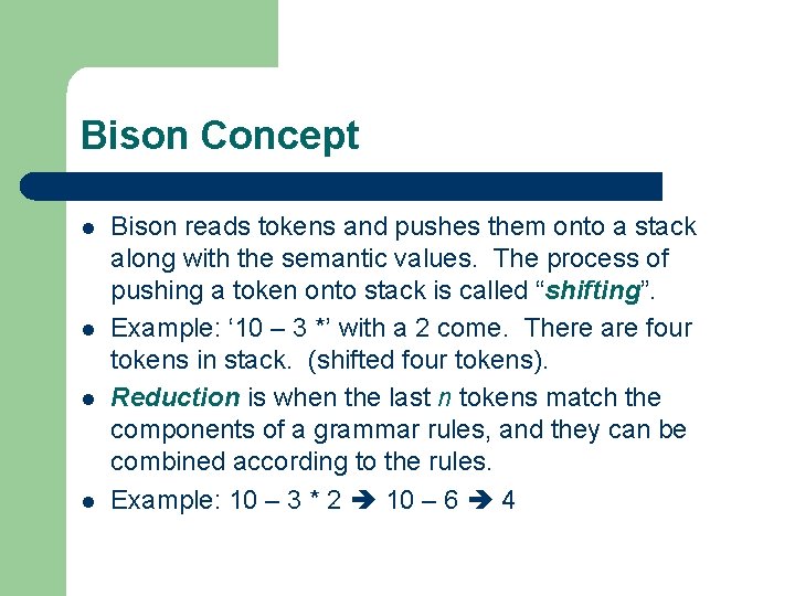 Bison Concept l l Bison reads tokens and pushes them onto a stack along