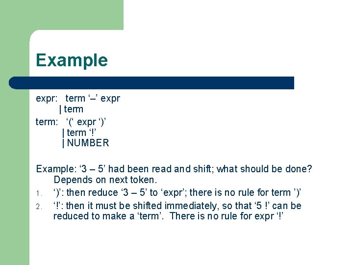 Example expr: term ‘–’ expr | term: ‘(‘ expr ‘)’ | term ‘!’ |