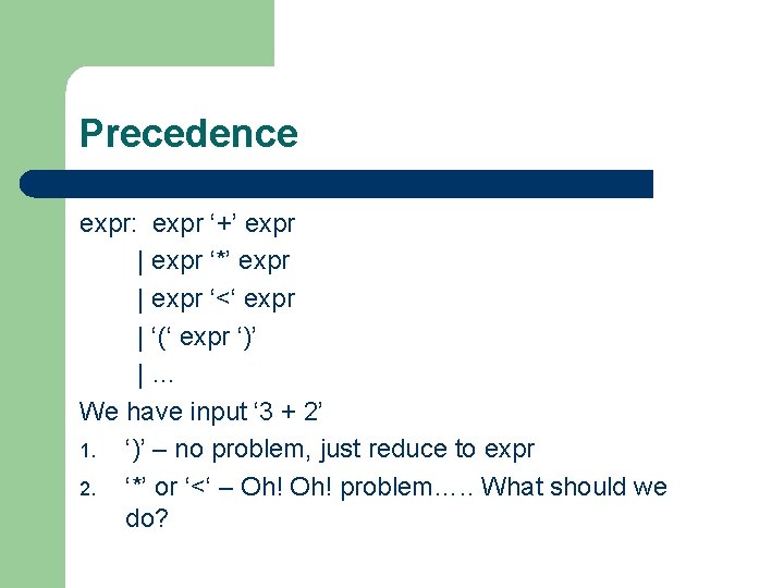 Precedence expr: expr ‘+’ expr | expr ‘*’ expr | expr ‘<‘ expr |