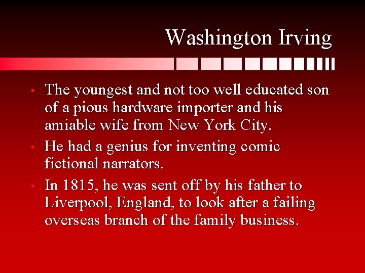 Washington Irving • • • The youngest and not too well educated son of