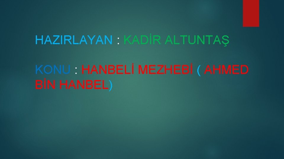 HAZIRLAYAN : KADİR ALTUNTAŞ KONU : HANBELİ MEZHEBİ ( AHMED BİN HANBEL) 