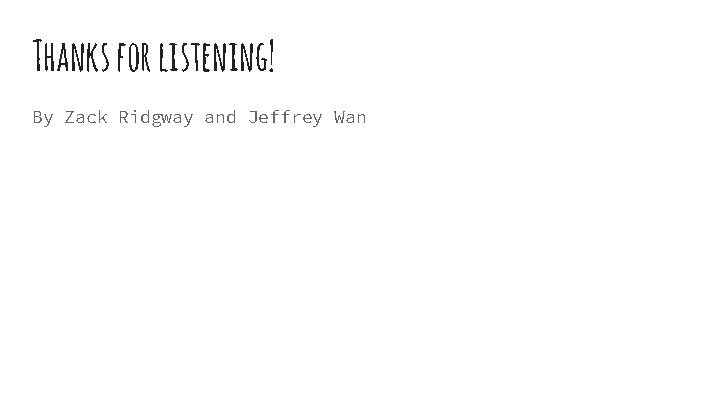 Thanks for listening! By Zack Ridgway and Jeffrey Wan 
