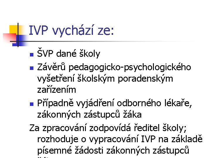 IVP vychází ze: ŠVP dané školy n Závěrů pedagogicko-psychologického vyšetření školským poradenským zařízením n