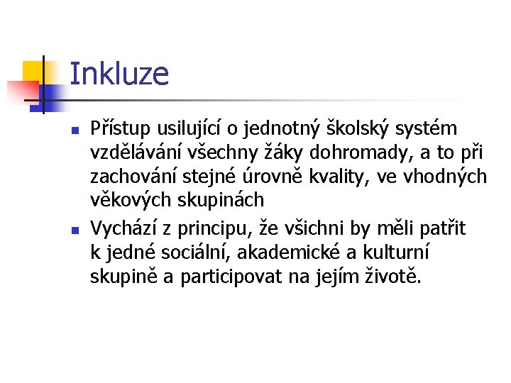 Inkluze n n Přístup usilující o jednotný školský systém vzdělávání všechny žáky dohromady, a