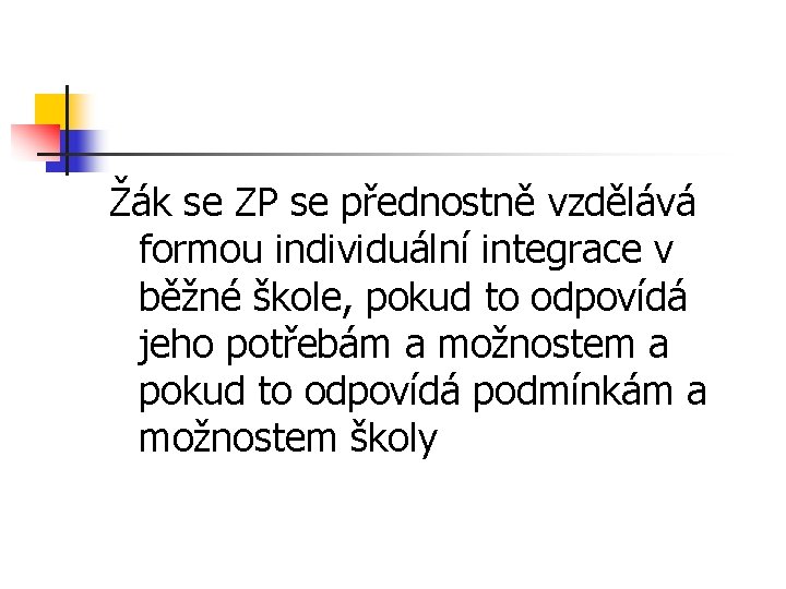 Žák se ZP se přednostně vzdělává formou individuální integrace v běžné škole, pokud to