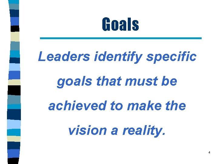 Goals Leaders identify specific goals that must be achieved to make the vision a
