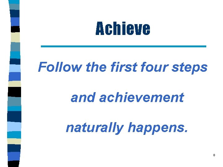 Achieve Follow the first four steps and achievement naturally happens. 8 