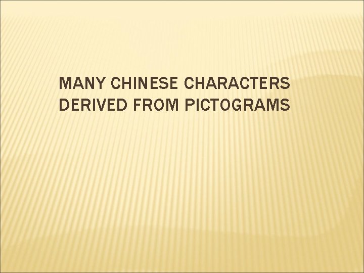 MANY CHINESE CHARACTERS DERIVED FROM PICTOGRAMS 