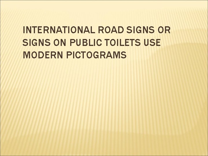 INTERNATIONAL ROAD SIGNS OR SIGNS ON PUBLIC TOILETS USE MODERN PICTOGRAMS 